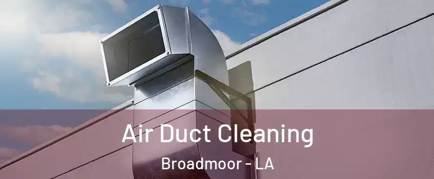 Air Duct Cleaning Broadmoor - LA