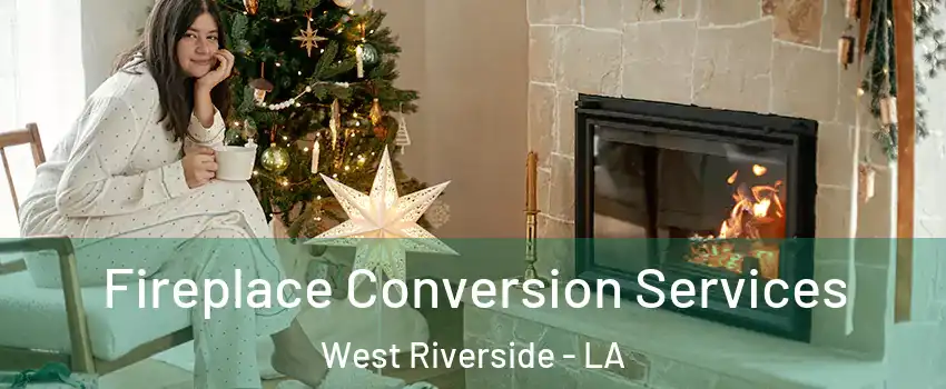 Fireplace Conversion Services West Riverside - LA