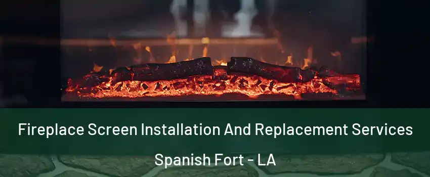 Fireplace Screen Installation And Replacement Services Spanish Fort - LA