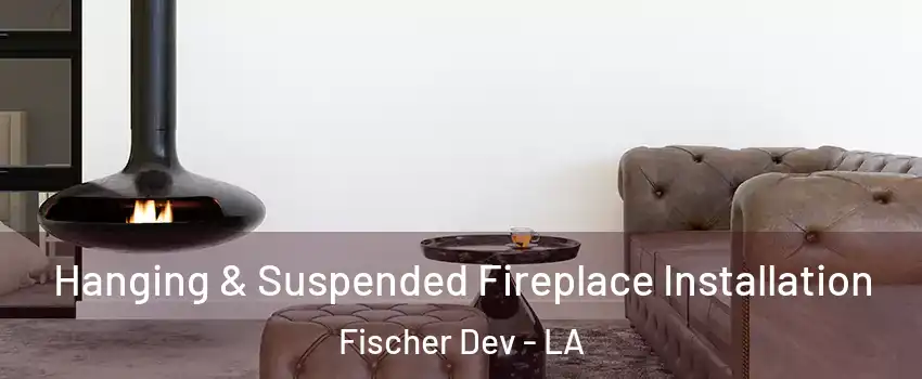 Hanging & Suspended Fireplace Installation Fischer Dev - LA
