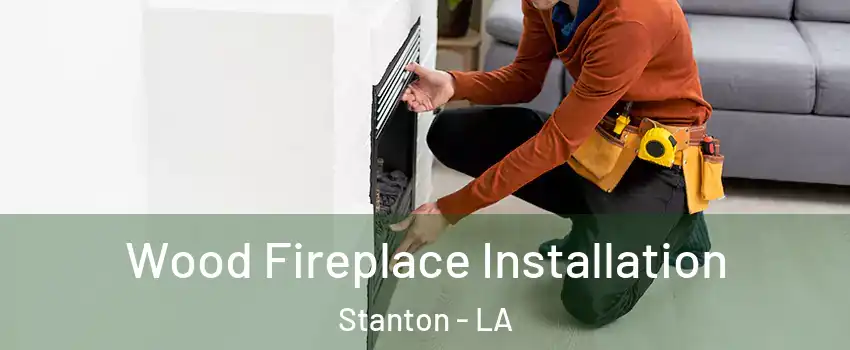 Wood Fireplace Installation Stanton - LA