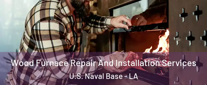 Wood Furnace Repair And Installation Services U.S. Naval Base - LA